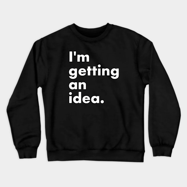 I'm getting an idea Crewneck Sweatshirt by PunchiDesign